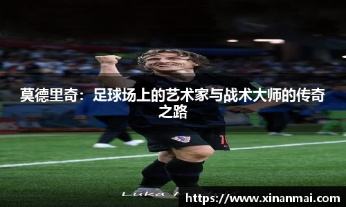 莫德里奇：足球场上的艺术家与战术大师的传奇之路